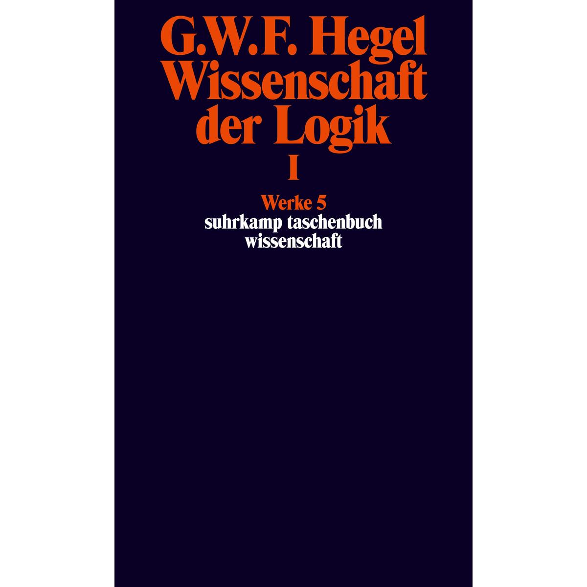 Wissenschaft der Logik I. Erster Teil. Die objektive Logik. Erstes Buch von Suhrkamp Verlag AG